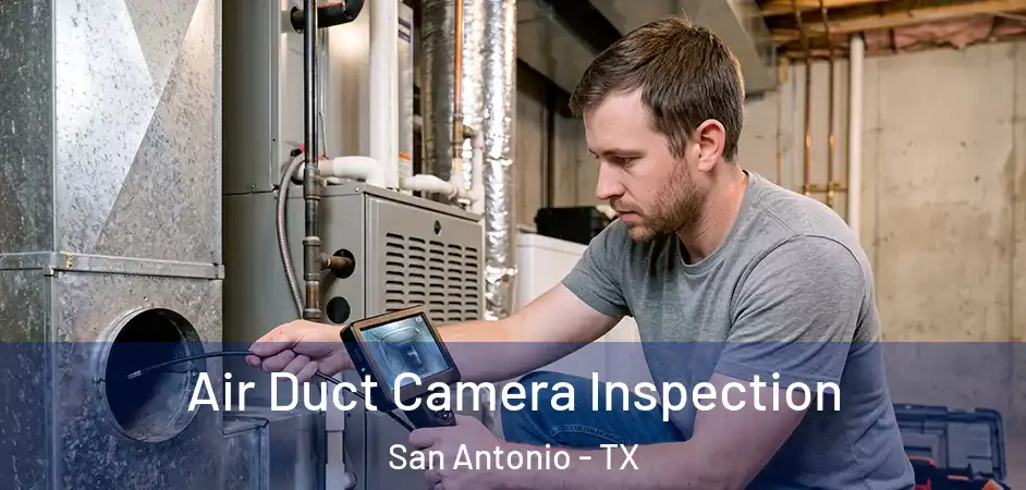 Air Duct Camera Inspection San Antonio - TX