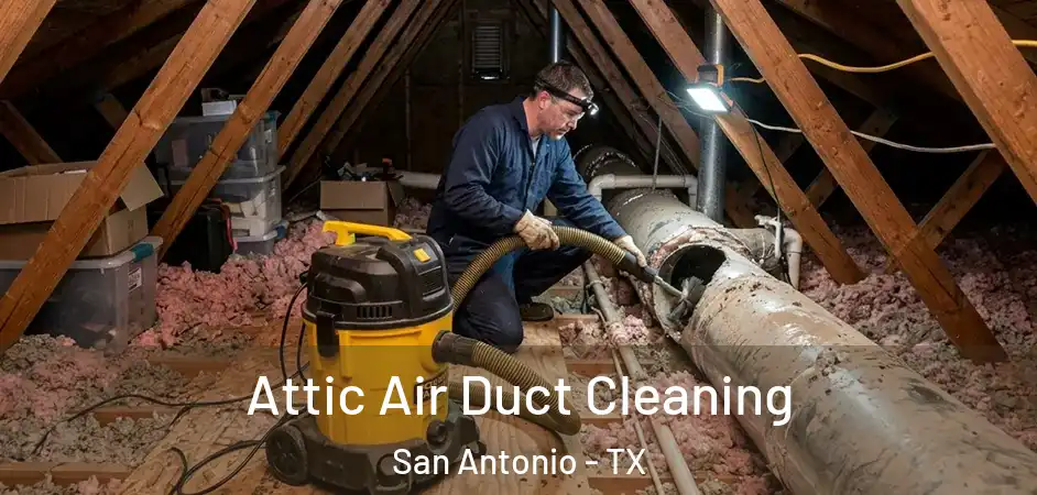 Attic Air Duct Cleaning San Antonio - TX