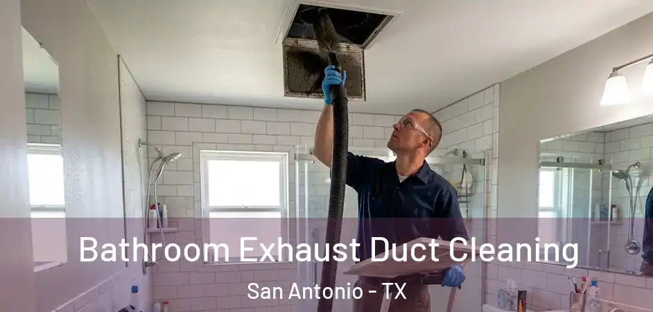 Bathroom Exhaust Duct Cleaning San Antonio - TX