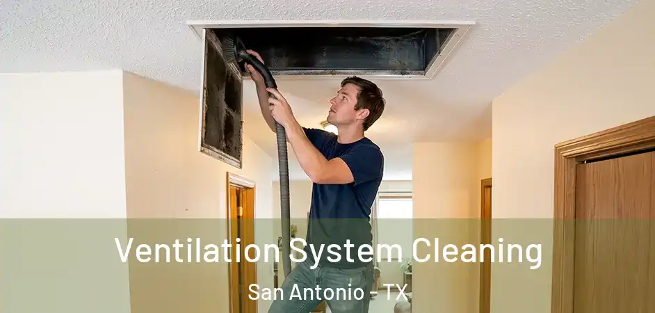 Ventilation System Cleaning San Antonio - TX